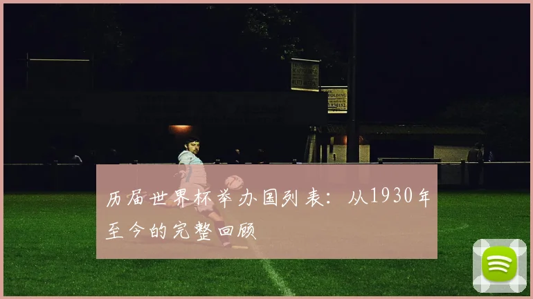 历届世界杯举办国列表：从1930年至今的完整回顾