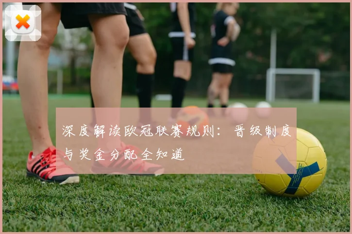 深度解读欧冠联赛规则：晋级制度与奖金分配全知道
