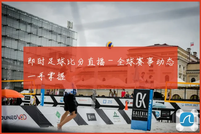 即时足球比分直播 - 全球赛事动态一手掌握